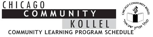 CHICAGO COMMUNITY KOLLEL COMMUNITY LEARNING PROGRAM SCHEDULE